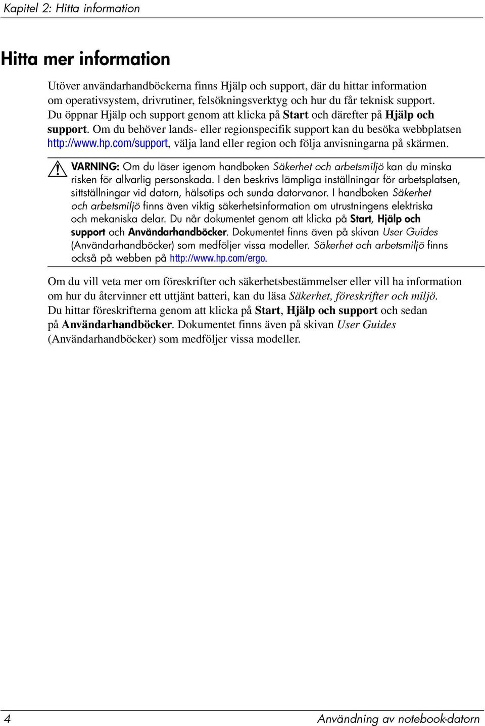 com/support, välja land eller region och följa anvisningarna på skärmen. VARNING: Om du läser igenom handboken Säkerhet och arbetsmiljö kan du minska Å risken för allvarlig personskada.