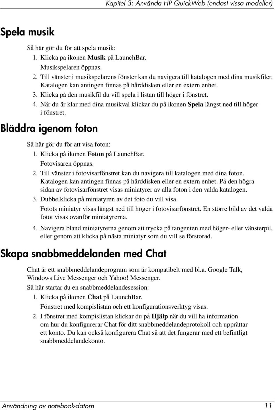 Klicka på den musikfil du vill spela i listan till höger i fönstret. 4. När du är klar med dina musikval klickar du på ikonen Spela längst ned till höger i fönstret.