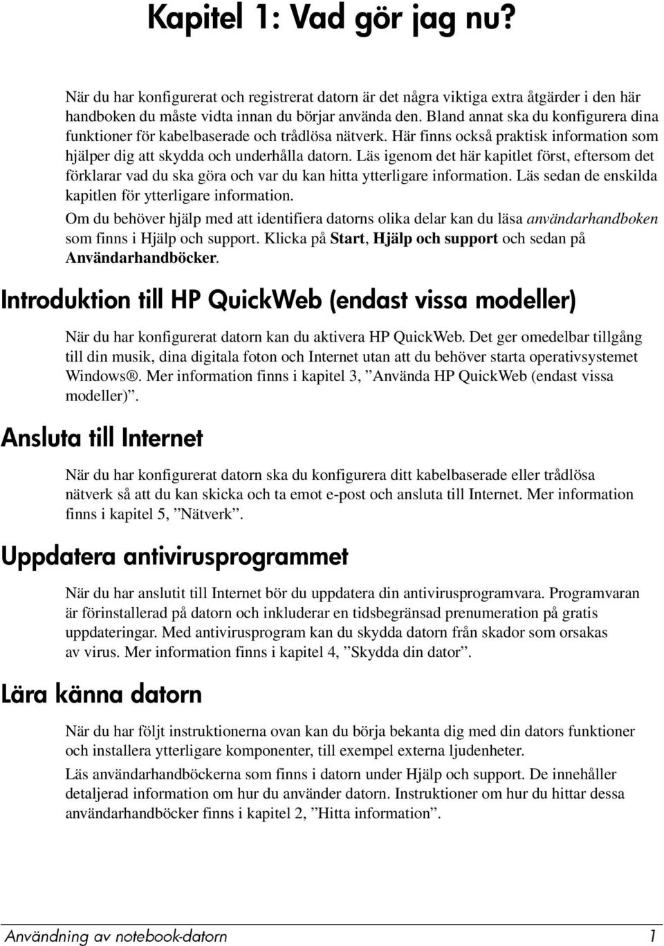 Läs igenom det här kapitlet först, eftersom det förklarar vad du ska göra och var du kan hitta ytterligare information. Läs sedan de enskilda kapitlen för ytterligare information.