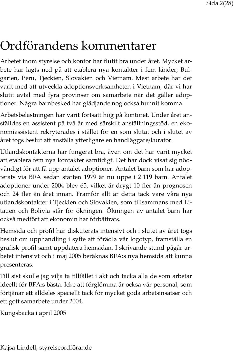 Mest arbete har det varit med att utveckla adoptionsverksamheten i Vietnam, där vi har slutit avtal med fyra provinser om samarbete när det gäller adoptioner.