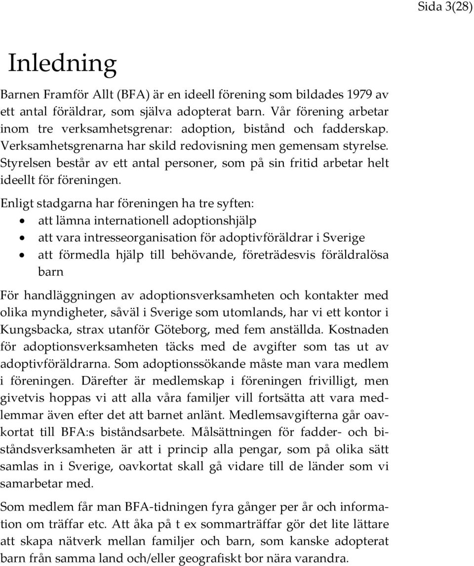 Styrelsen består av ett antal personer, som på sin fritid arbetar helt ideellt för föreningen.
