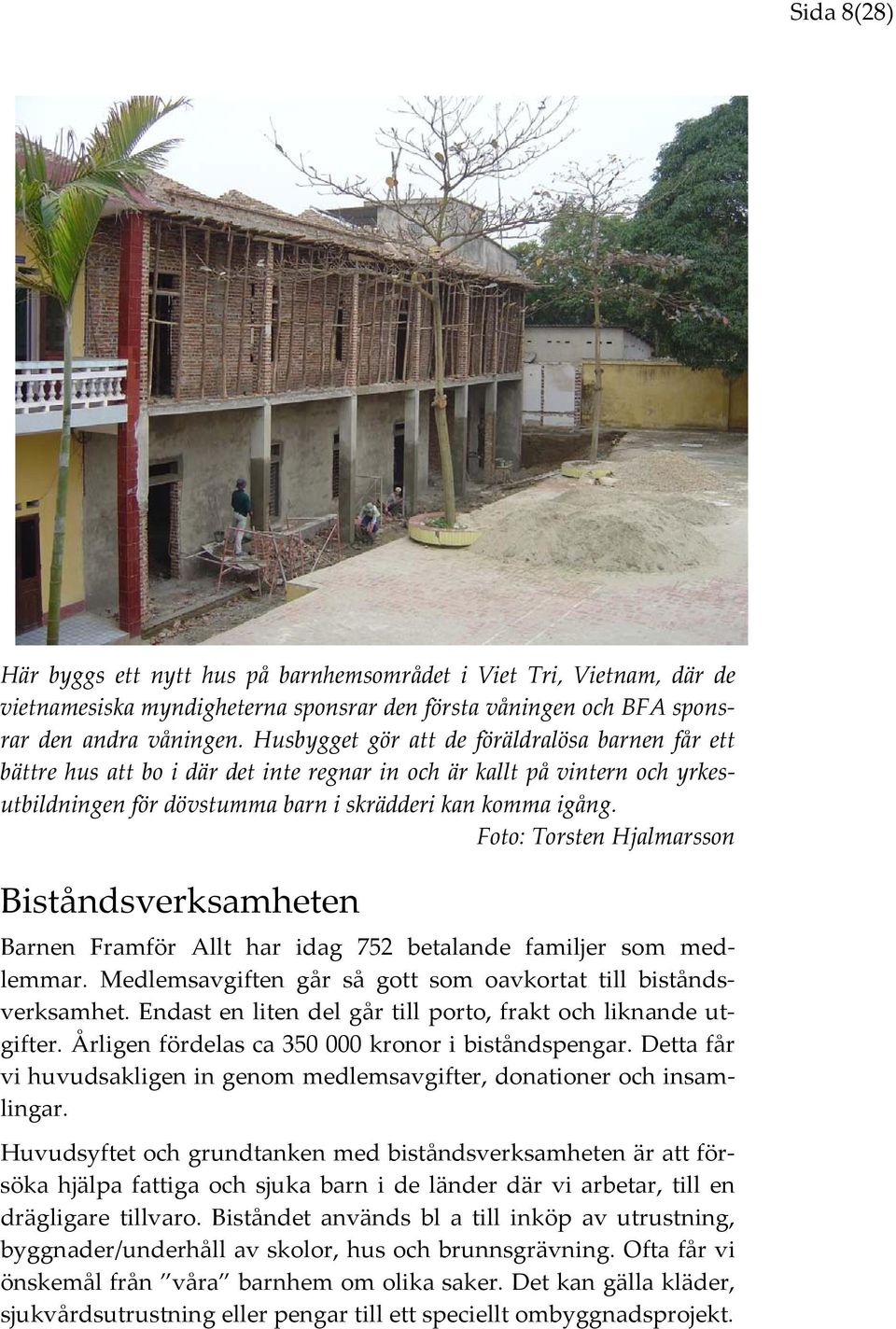 Foto: Torsten Hjalmarsson Biståndsverksamheten Barnen Framför Allt har idag 752 betalande familjer som medlemmar. Medlemsavgiften går så gott som oavkortat till biståndsverksamhet.