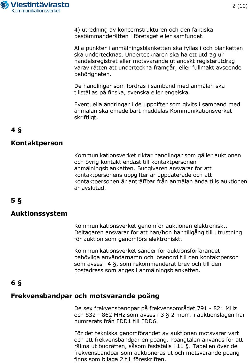 De handlingar som fordras i samband med anmälan ska tillställas på finska, svenska eller engelska.