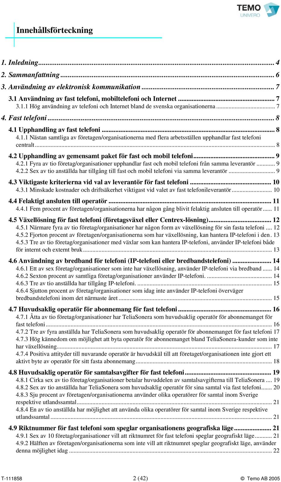 .. 9 4.2.1 Fyra av tio företag/organisationer upphandlar fast och mobil telefoni från samma leverantör... 9 4.2.2 Sex av tio ällda har tillgång till fast och mobil telefoni via samma leverantör... 9 4.3 Viktigaste kriterierna vid val av leverantör för fast telefoni.