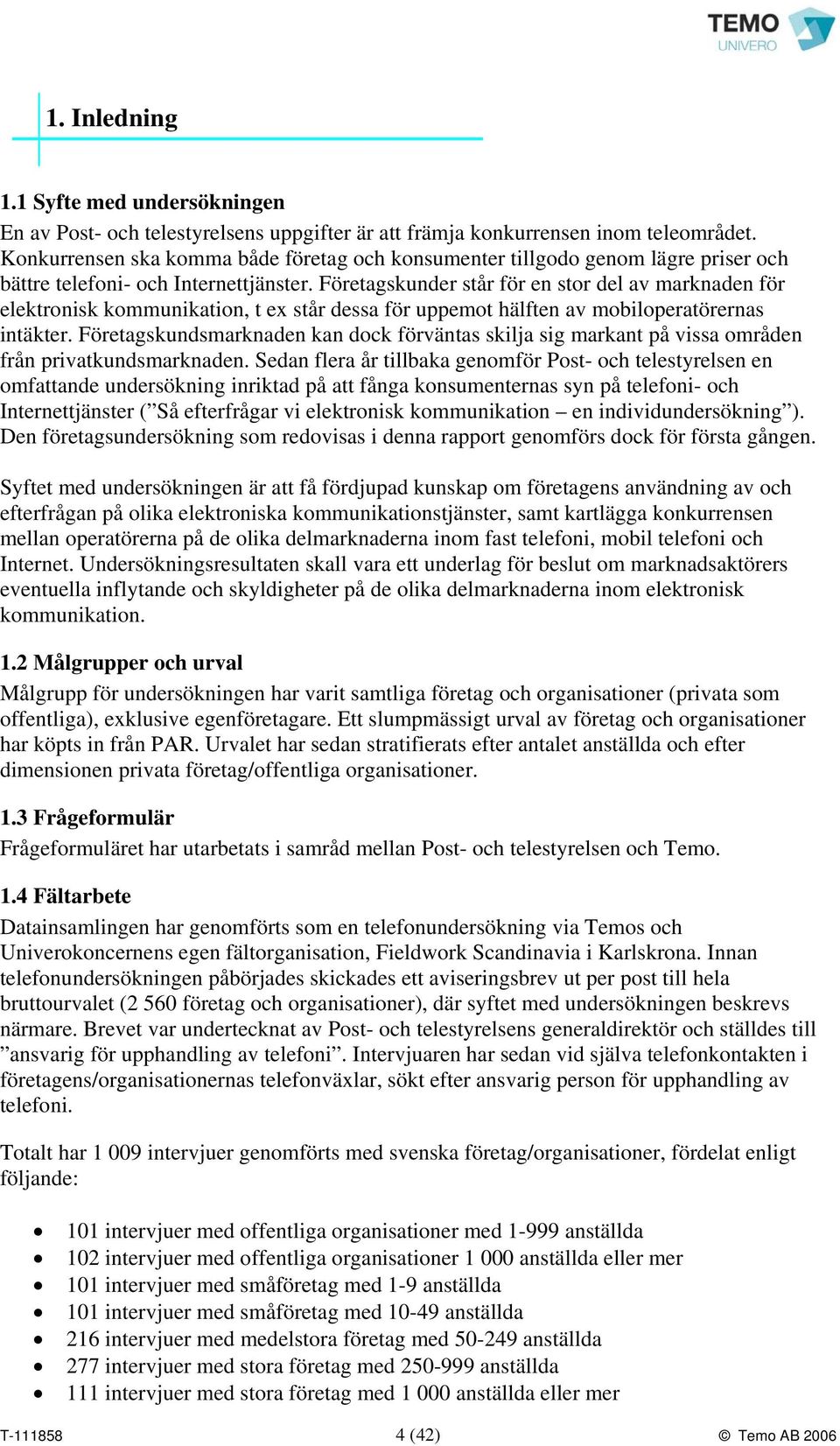 Företagskunder står för en stor del av marknaden för elektronisk kommunikation, t ex står dessa för uppemot hälften av mobiloperatörernas intäkter.
