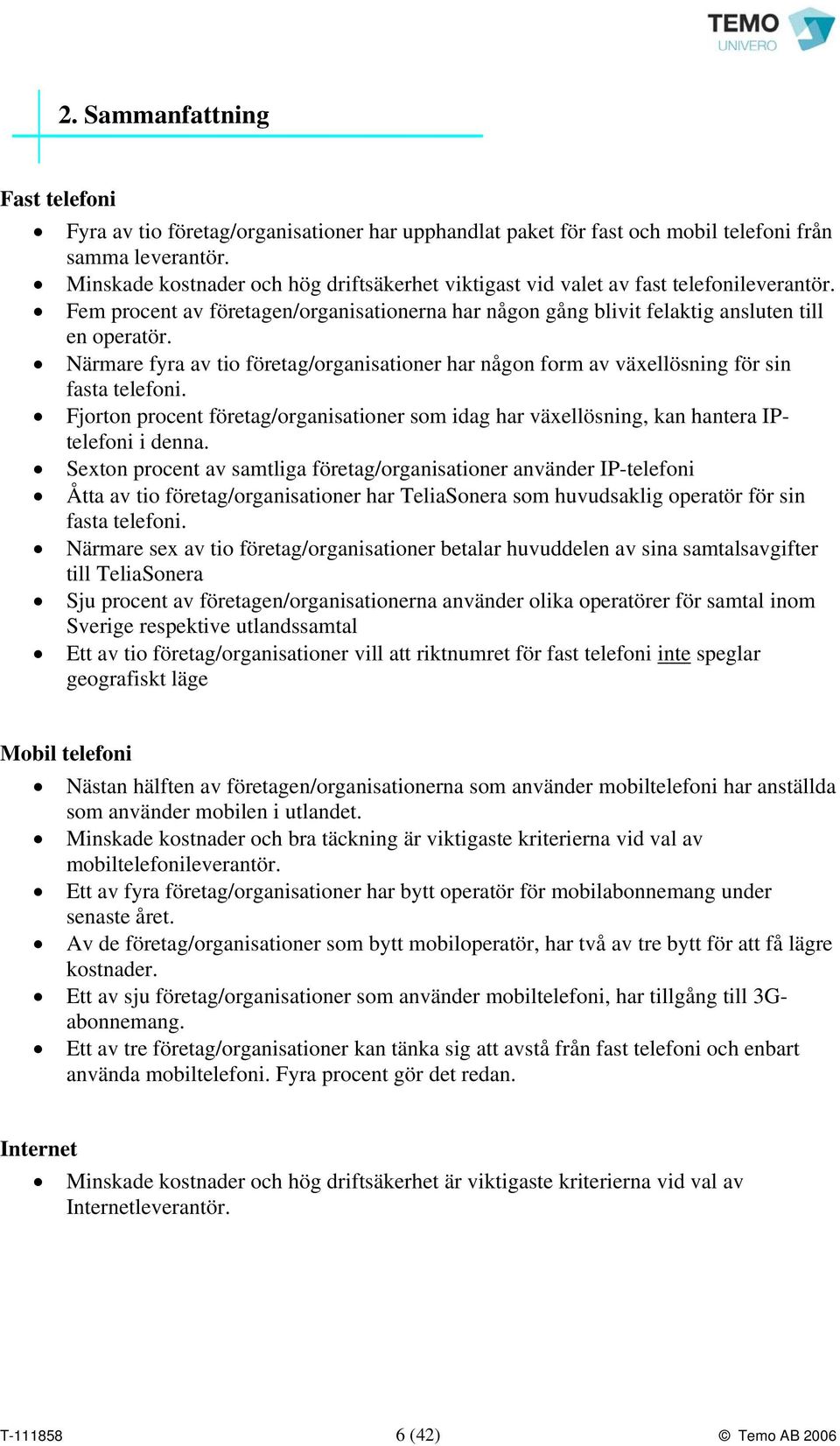 Närmare fyra av tio företag/organisationer har någon form av växellösning för sin fasta telefoni. Fjorton procent företag/organisationer som idag har växellösning, kan hantera IPtelefoni i denna.