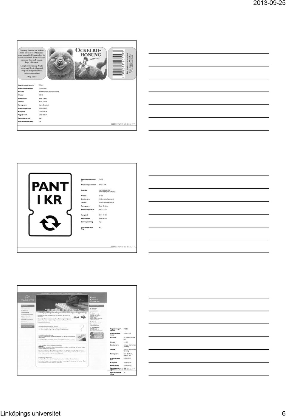 Ombud Formgivare AB Svenska Returpack AB Svenska Returpack Oscar Snidare Ansökningsdatum 2003-12-16 Kungjord 2004-09-08 Registrerad 2004-09-08 Samregistrering Nej Söks mönstret i färg Nej