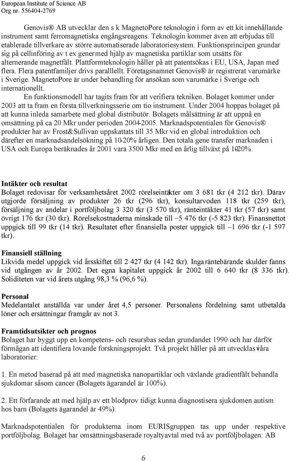 Funktionsprincipen grundar sig på cellinföring av t ex gener med hjälp av magnetiska partiklar som utsätts för alternerande magnetfält.