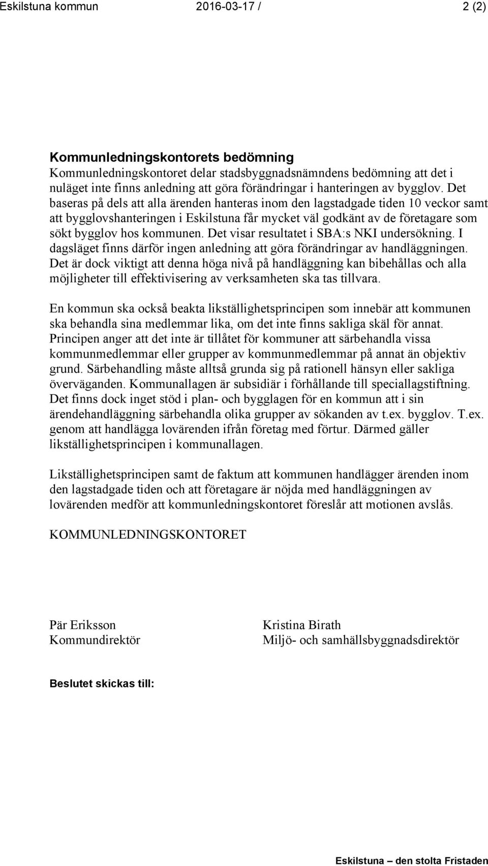 Det baseras på dels att alla ärenden hanteras inom den lagstadgade tiden 10 veckor samt att bygglovshanteringen i Eskilstuna får mycket väl godkänt av de företagare som sökt bygglov hos kommunen.