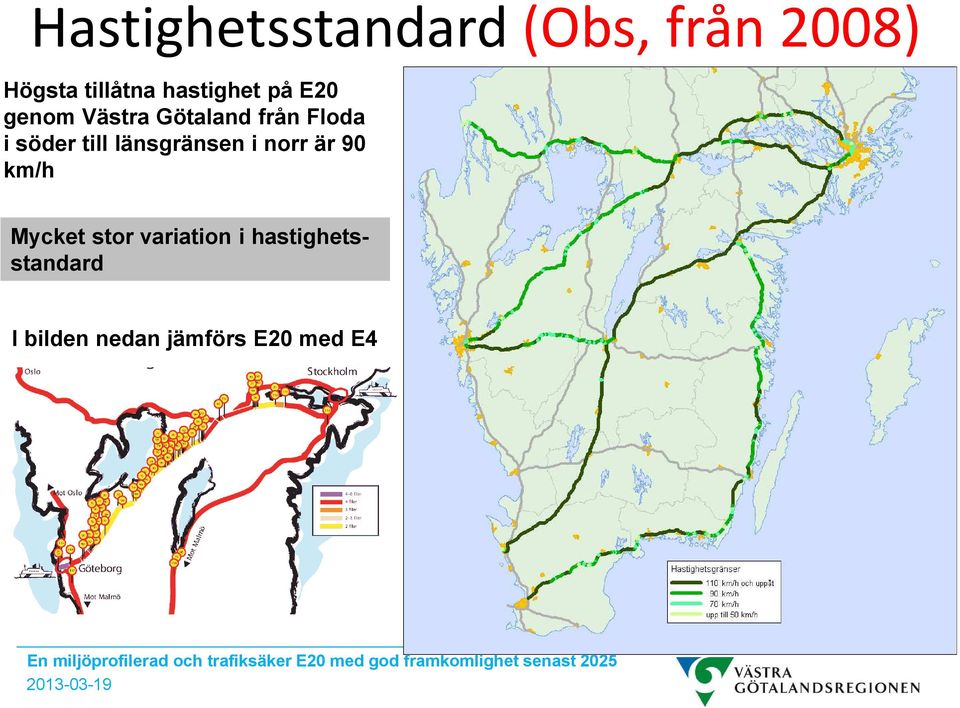 söder till länsgränsen i norr är 90 km/h Mycket stor