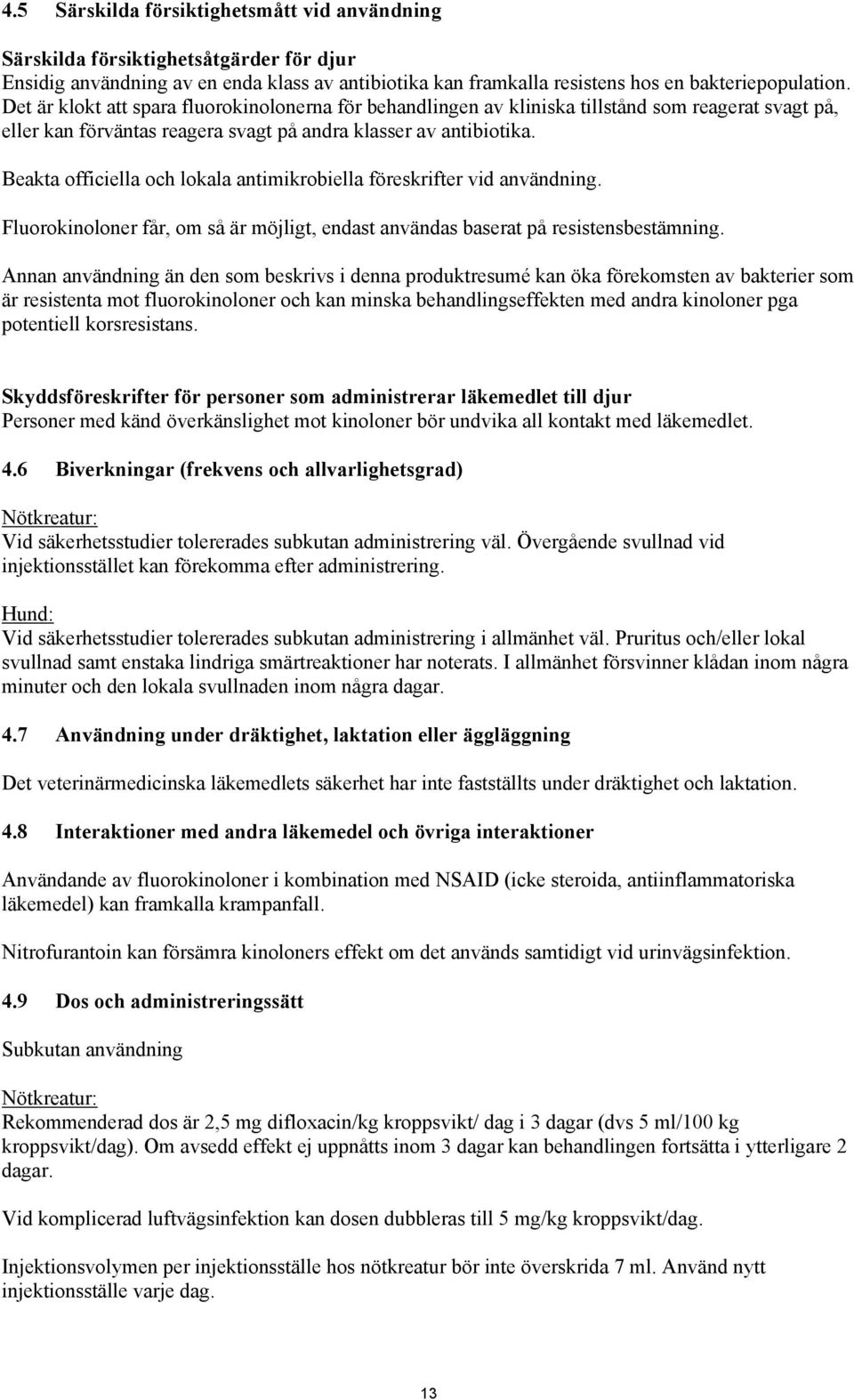 Beakta officiella och lokala antimikrobiella föreskrifter vid användning. Fluorokinoloner får, om så är möjligt, endast användas baserat på resistensbestämning.