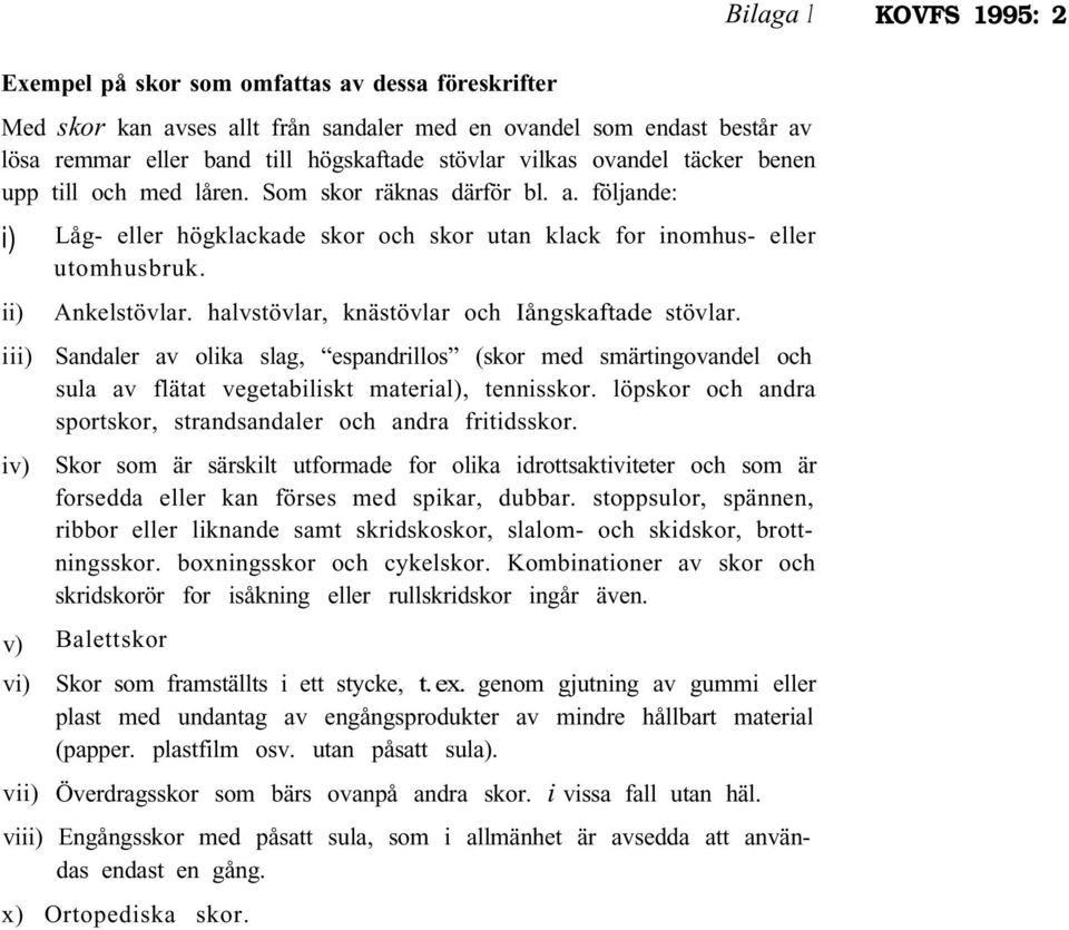 halvstövlar, knästövlar och Iångskaftade stövlar. Sandaler av olika slag, espandrillos (skor med smärtingovandel och sula av flätat vegetabiliskt material), tennisskor.