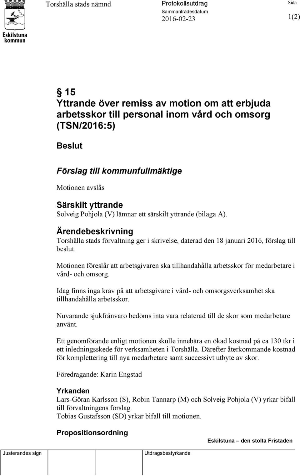 Ärendebeskrivning Torshälla stads förvaltning ger i skrivelse, daterad den 18 januari 2016, förslag till beslut.