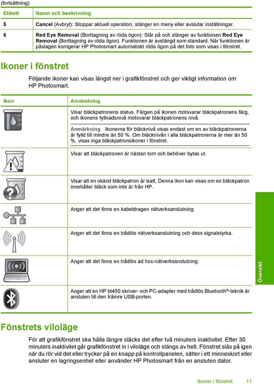 När funktionen är påslagen korrigerar HP Photosmart automatiskt röda ögon på det foto som visas i fönstret.
