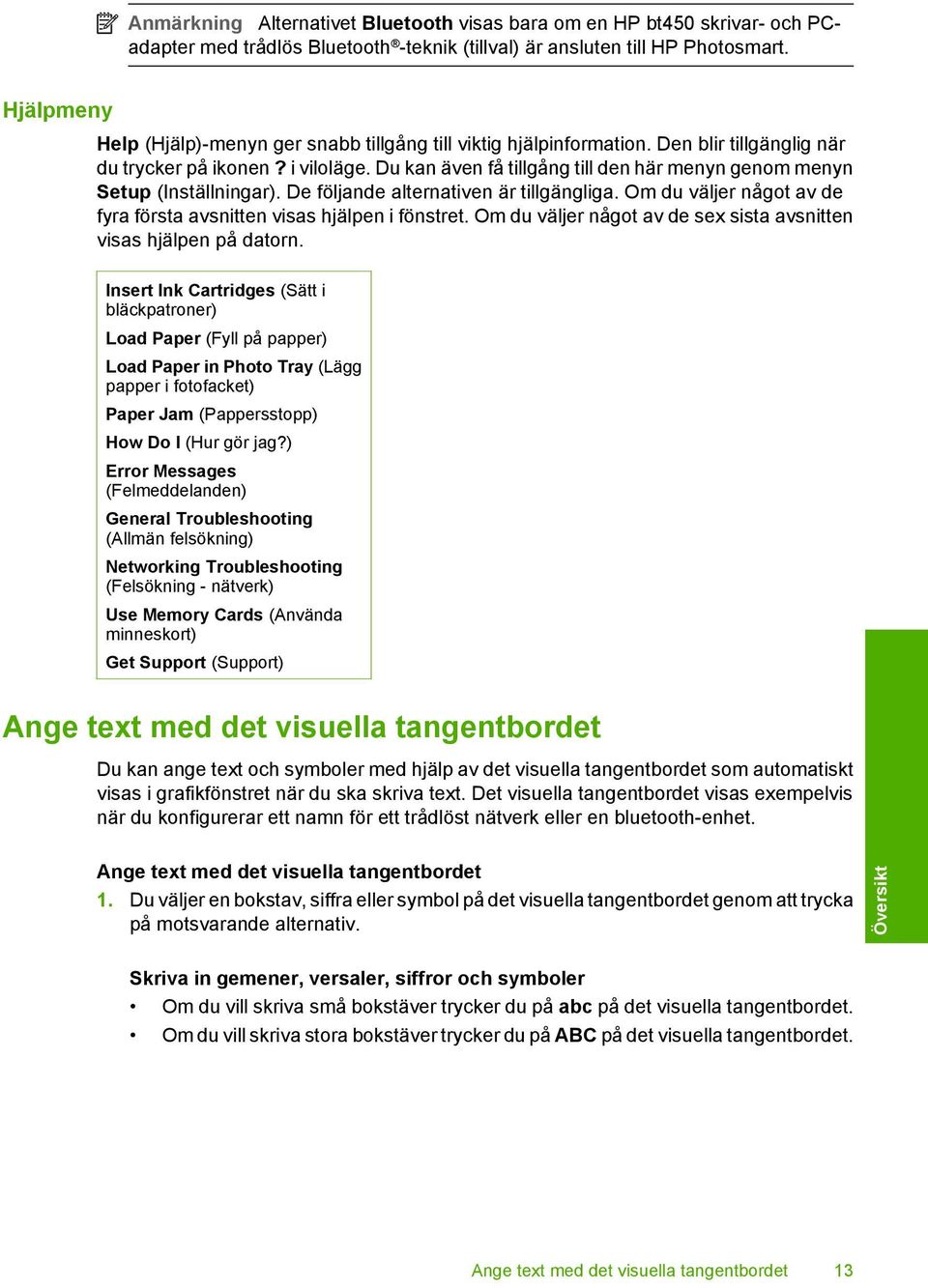 Du kan även få tillgång till den här menyn genom menyn Setup (Inställningar). De följande alternativen är tillgängliga. Om du väljer något av de fyra första avsnitten visas hjälpen i fönstret.