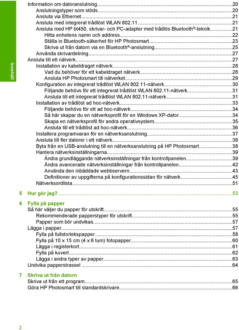 ..23 Skriva ut från datorn via en Bluetooth -anslutning...25 Använda skrivardelning...27 Ansluta till ett nätverk...27 Installation av kabeldraget nätverk.
