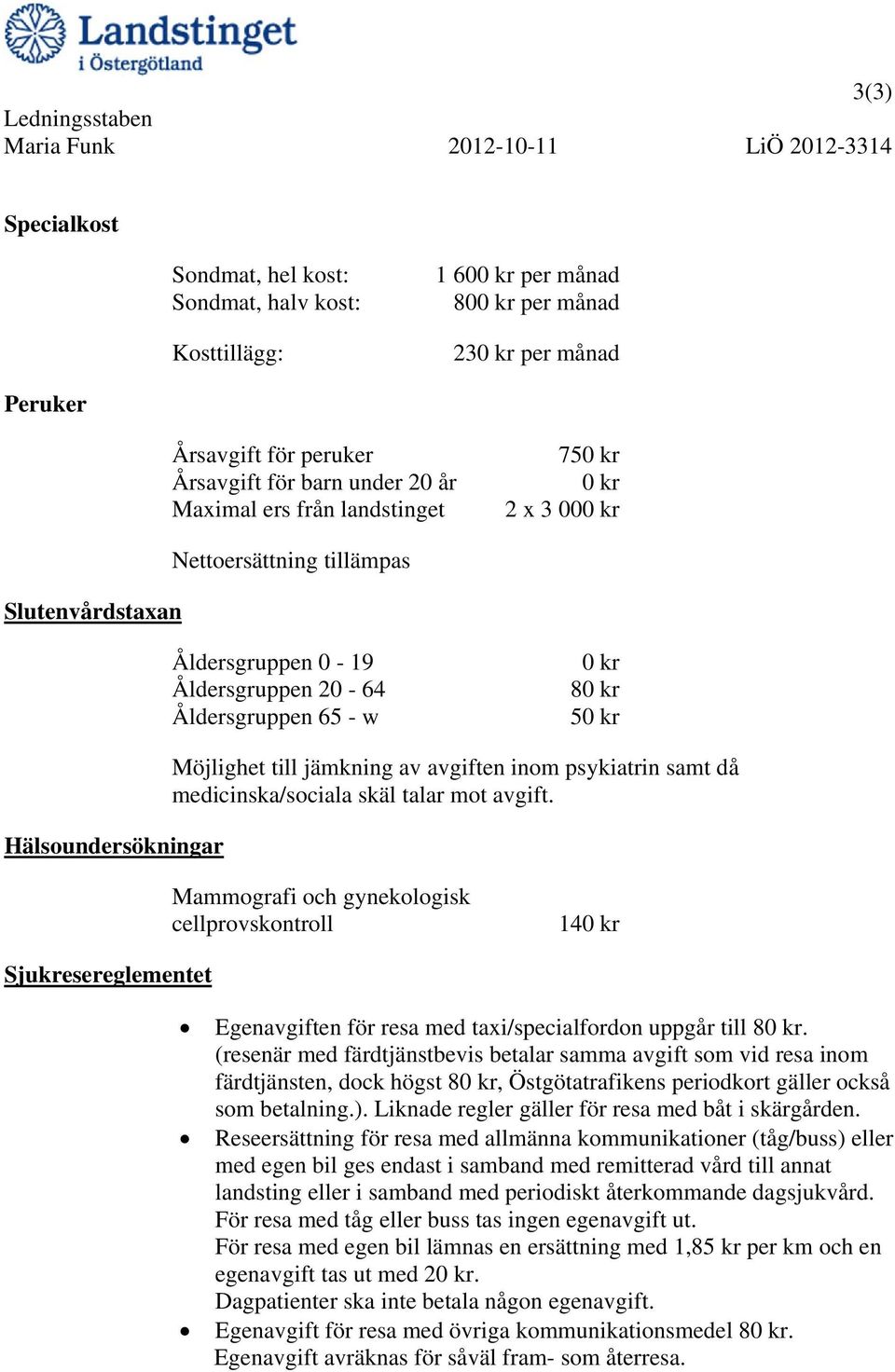 kr 80 kr 50 kr Hälsoundersökningar Möjlighet till jämkning av avgiften inom psykiatrin samt då medicinska/sociala skäl talar mot avgift.