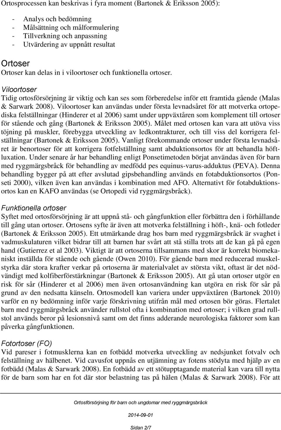 Viloortoser kan användas under första levnadsåret för att motverka ortopediska felställningar (Hinderer et al 2006) samt under uppväxtåren som komplement till ortoser för stående och gång (Bartonek &
