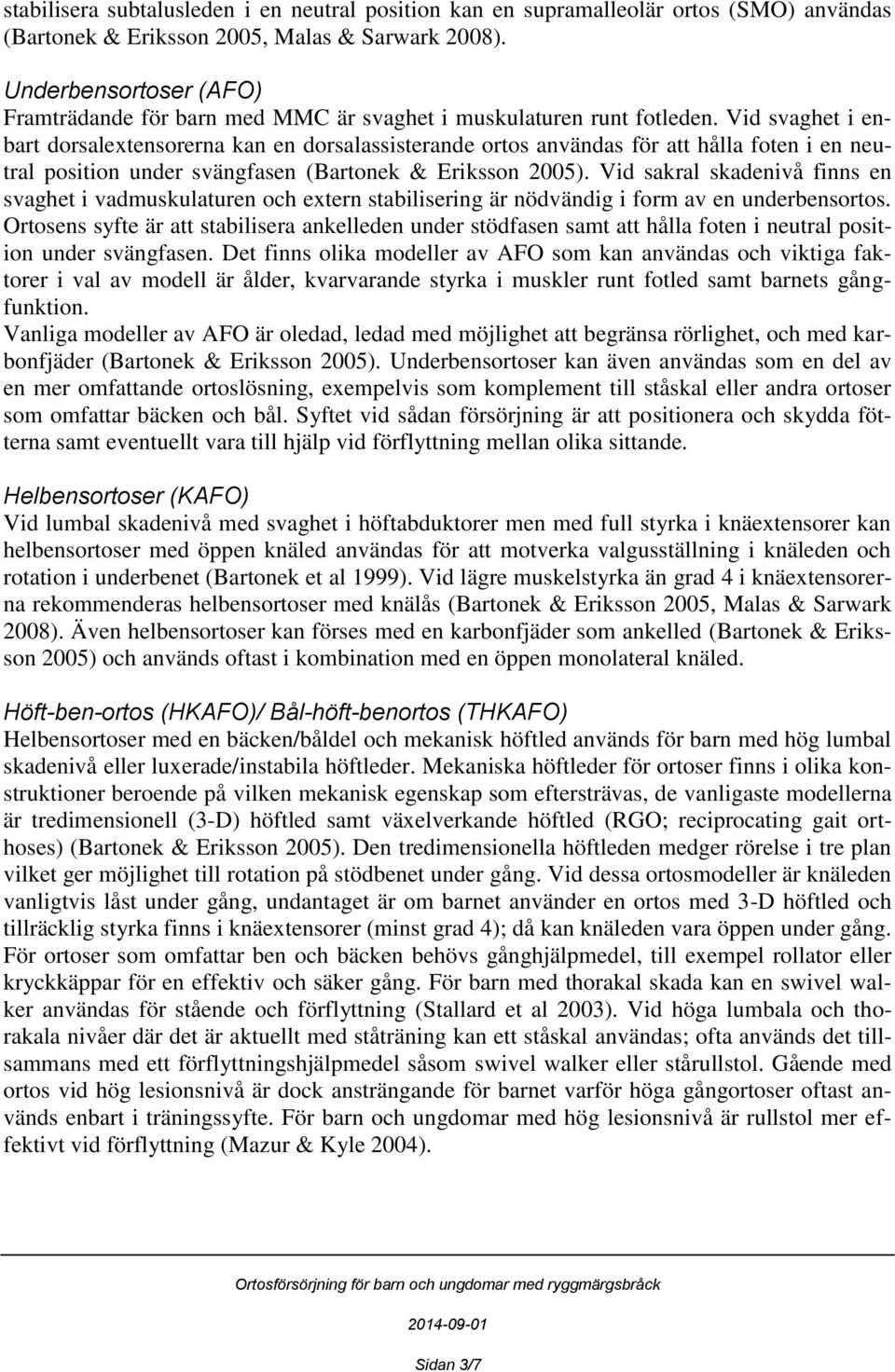 Vid svaghet i enbart dorsalextensorerna kan en dorsalassisterande ortos användas för att hålla foten i en neutral position under svängfasen (Bartonek & Eriksson 2005).