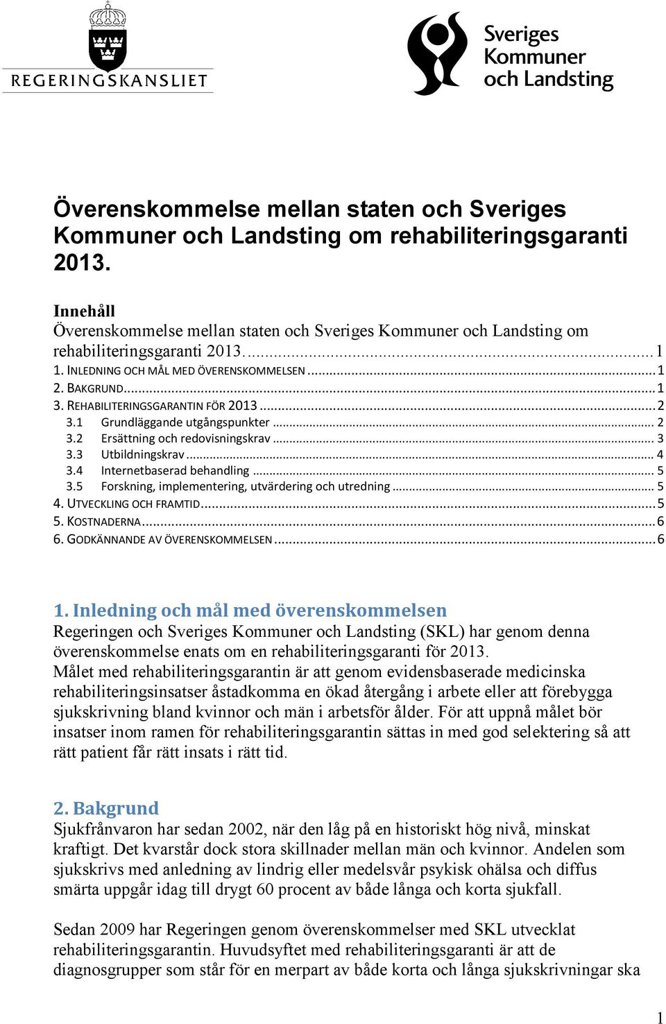 3 Utbildningskrav... 4 3.4 Internetbaserad behandling... 5 3.5 Forskning, implementering, utvärdering och utredning... 5 4. UTVECKLING OCH FRAMTID... 5 5. KOSTNADERNA... 6 6.