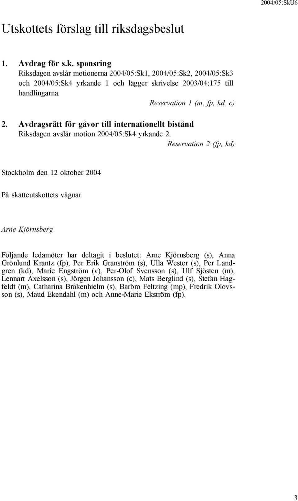 Reservation 2 (fp, kd) Stockholm den 12 oktober 2004 På skatteutskottets vägnar Arne Kjörnsberg Följande ledamöter har deltagit i beslutet: Arne Kjörnsberg (s), Anna Grönlund Krantz (fp), Per Erik
