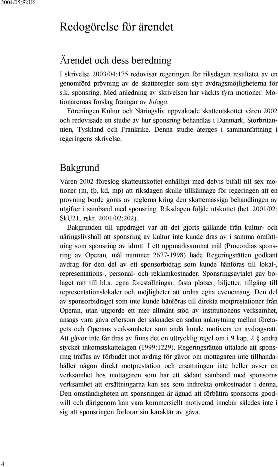 Föreningen Kultur och Näringsliv uppvaktade skatteutskottet våren 2002 och redovisade en studie av hur sponsring behandlas i Danmark, Storbritannien, Tyskland och Frankrike.