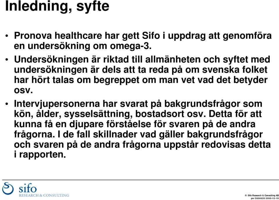 om man vet vad det betyder osv. Intervjupersonerna har svarat på bakgrundsfrågor som kön, ålder, sysselsättning, bostadsort osv.