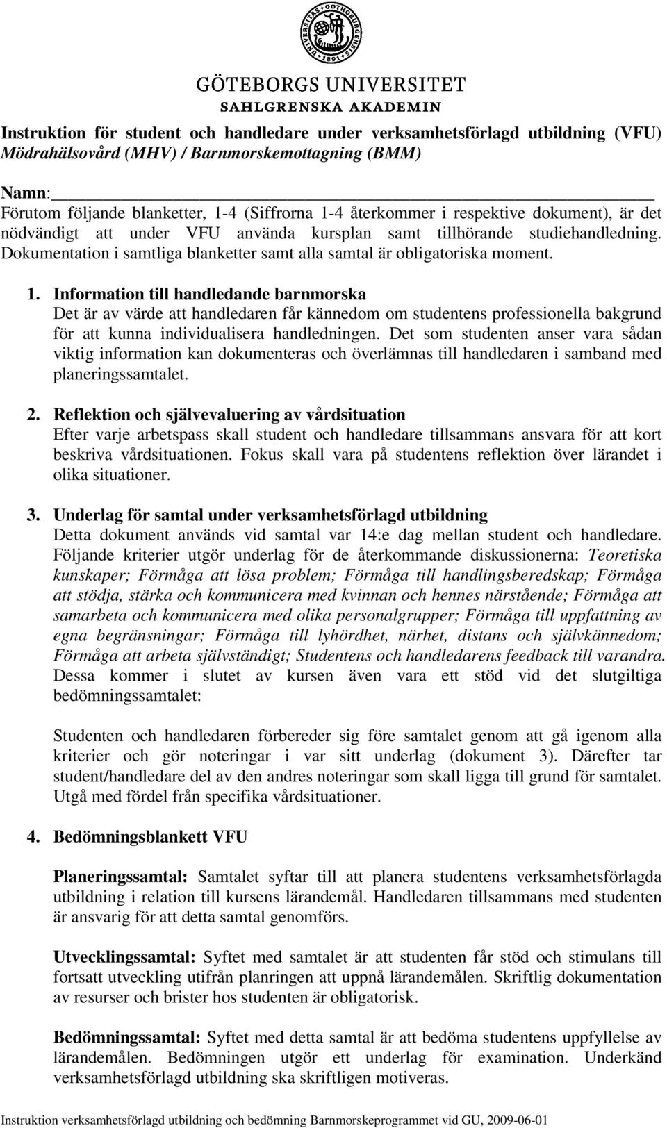 Information till handledande barnmorska Det är av värde att handledaren får kännedom om studentens professionella bakgrund för att kunna individualisera handledningen.