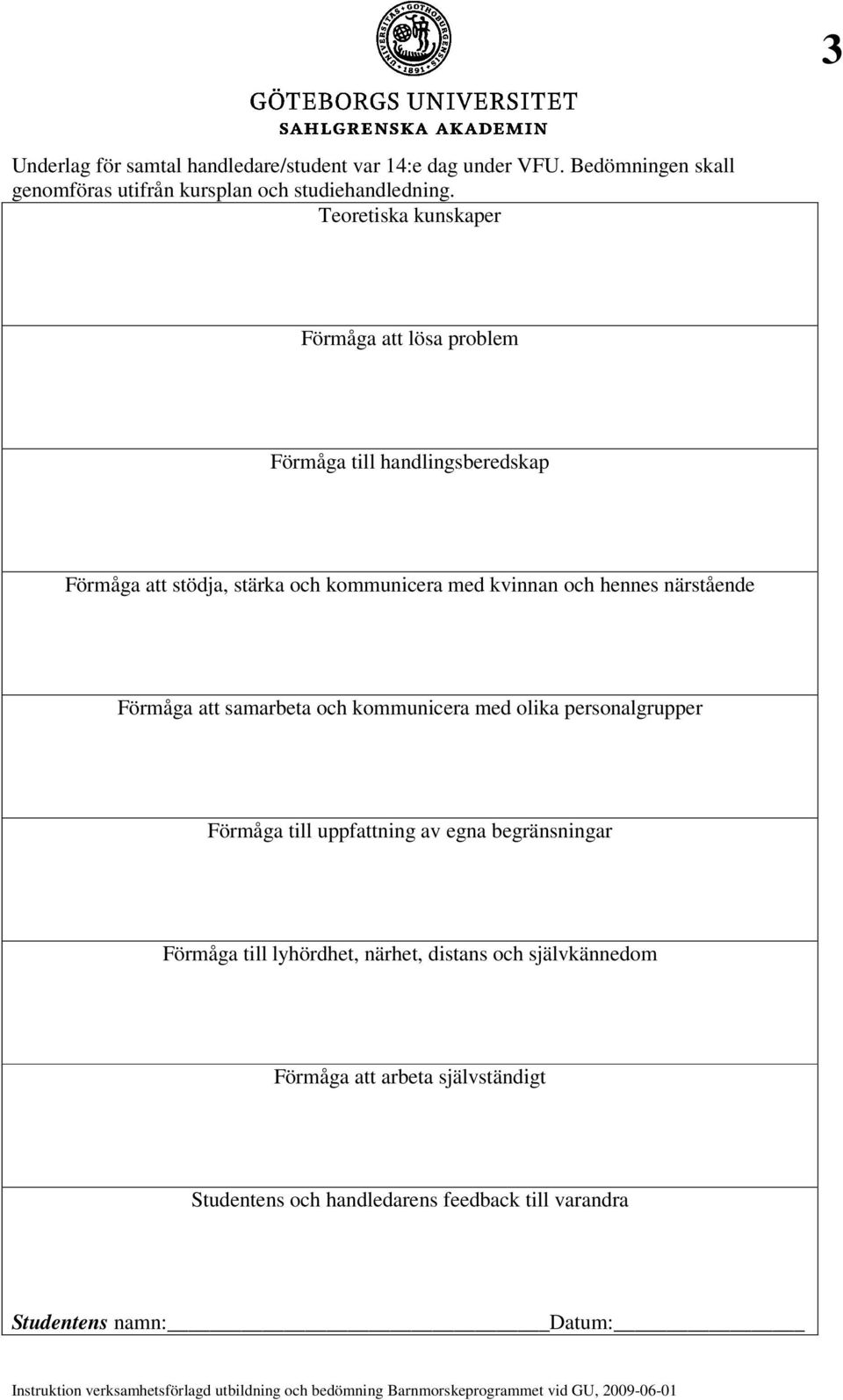 hennes närstående Förmåga att samarbeta och kommunicera med olika personalgrupper Förmåga till uppfattning av egna begränsningar Förmåga till