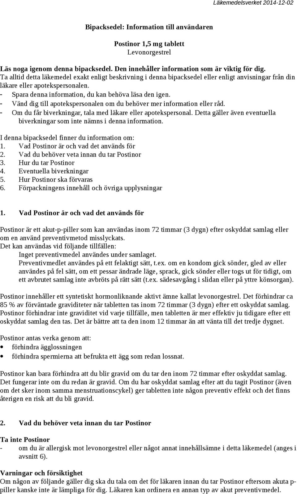 - Vänd dig till apotekspersonalen om du behöver mer information eller råd. - Om du får biverkningar, tala med läkare eller apotekspersonal.