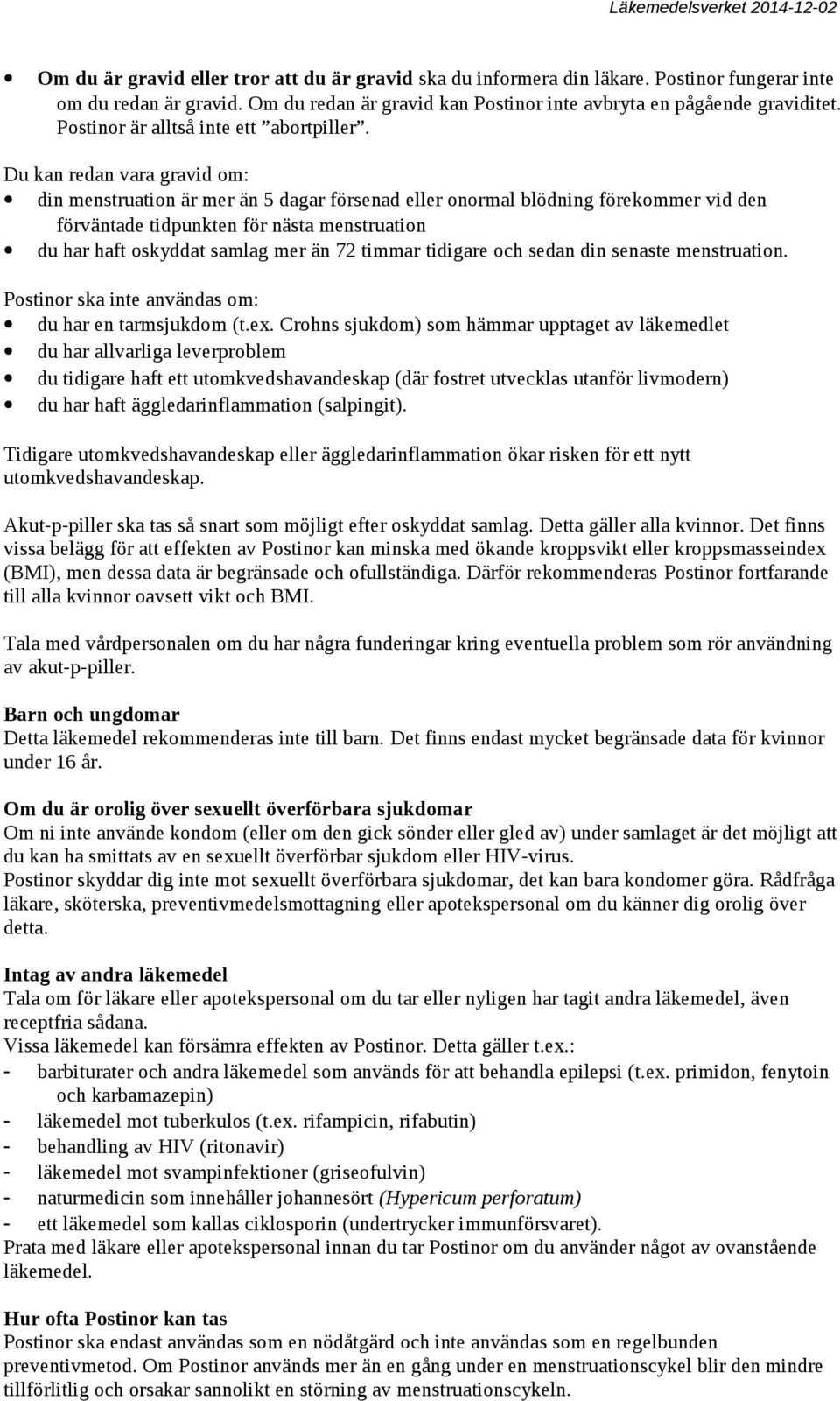 Du kan redan vara gravid om: din menstruation är mer än 5 dagar försenad eller onormal blödning förekommer vid den förväntade tidpunkten för nästa menstruation du har haft oskyddat samlag mer än 72
