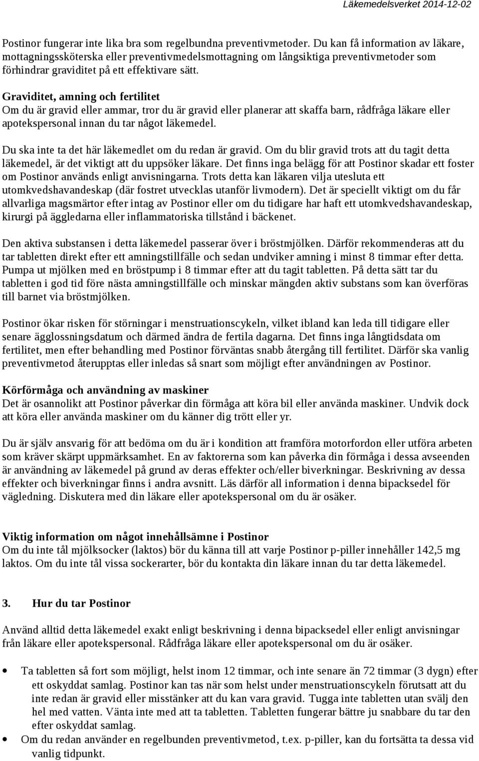 Graviditet, amning och fertilitet Om du är gravid eller ammar, tror du är gravid eller planerar att skaffa barn, rådfråga läkare eller apotekspersonal innan du tar något läkemedel.
