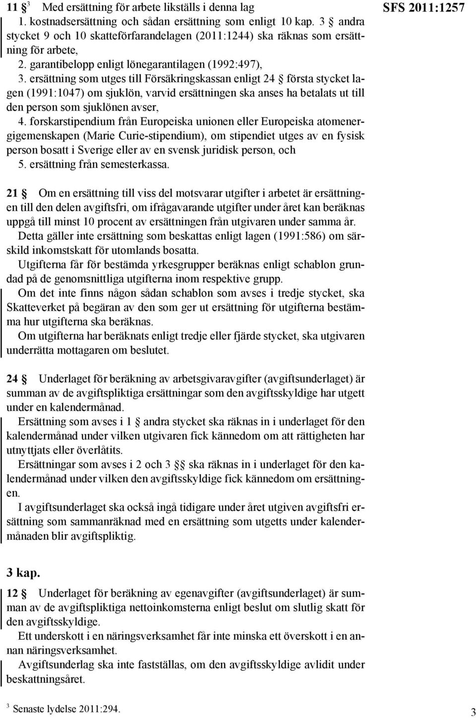 ersättning som utges till Försäkringskassan enligt 24 första stycket lagen (1991:1047) om sjuklön, varvid ersättningen ska anses ha betalats ut till den person som sjuklönen avser, 4.