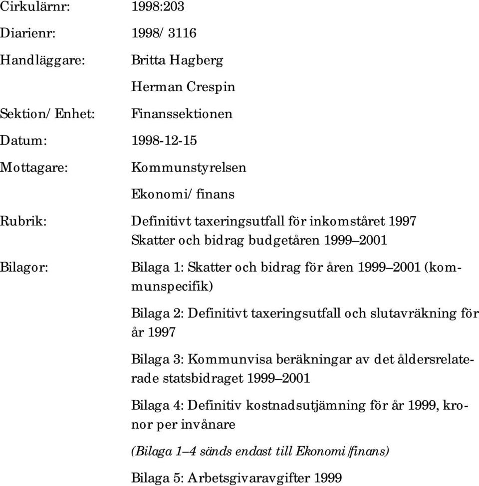 1999 2001 (kommunspecifik) Bilaga 2: Definitivt taxeringsutfall och slutavräkning för år 1997 Bilaga 3: Kommunvisa beräkningar av det åldersrelaterade