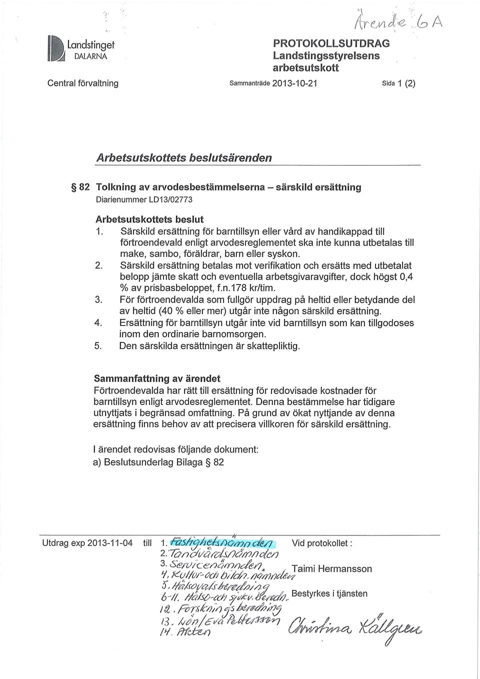 Särskild ersättning för barntillsyn eller vård av handikappad till förtroendevald enligt arvodesreglementet ska inte kunna utbetalas till make, sambo, föräldrar, barn eller syskon. 2.