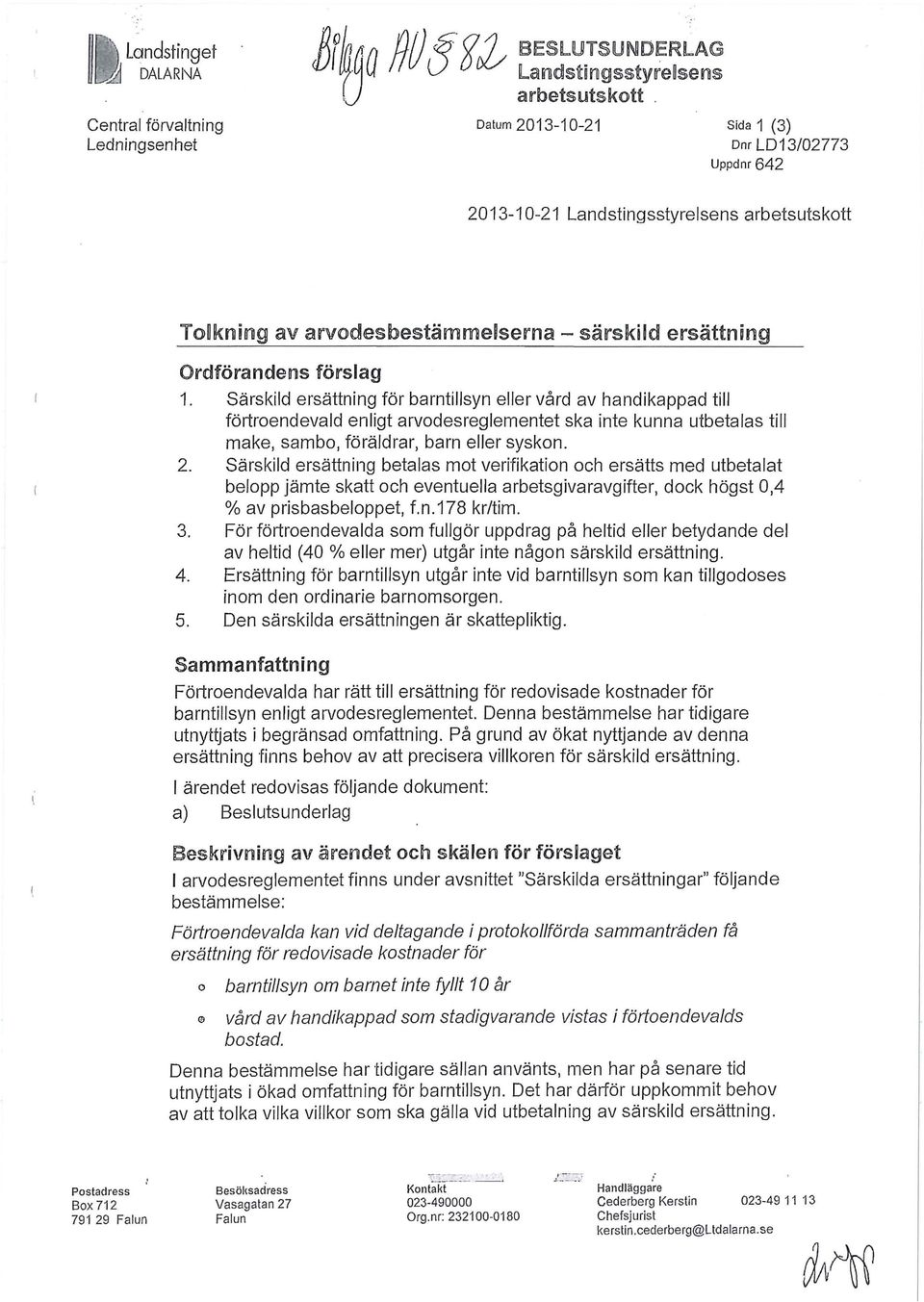 Särskild ersättning för barntillsyn eller vård av handikappad till förtroendevald enligt arvodesreglementet ska inte kunna utbetalas till make, sambo, föräldrar, barn eller syskon. 2.