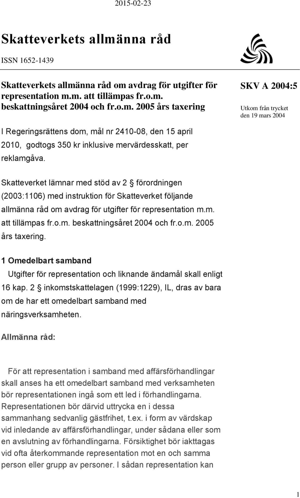 o.m. 2005 års taxering. 1 Omedelbart samband Utgifter för representation och liknande ändamål skall enligt 16 kap.