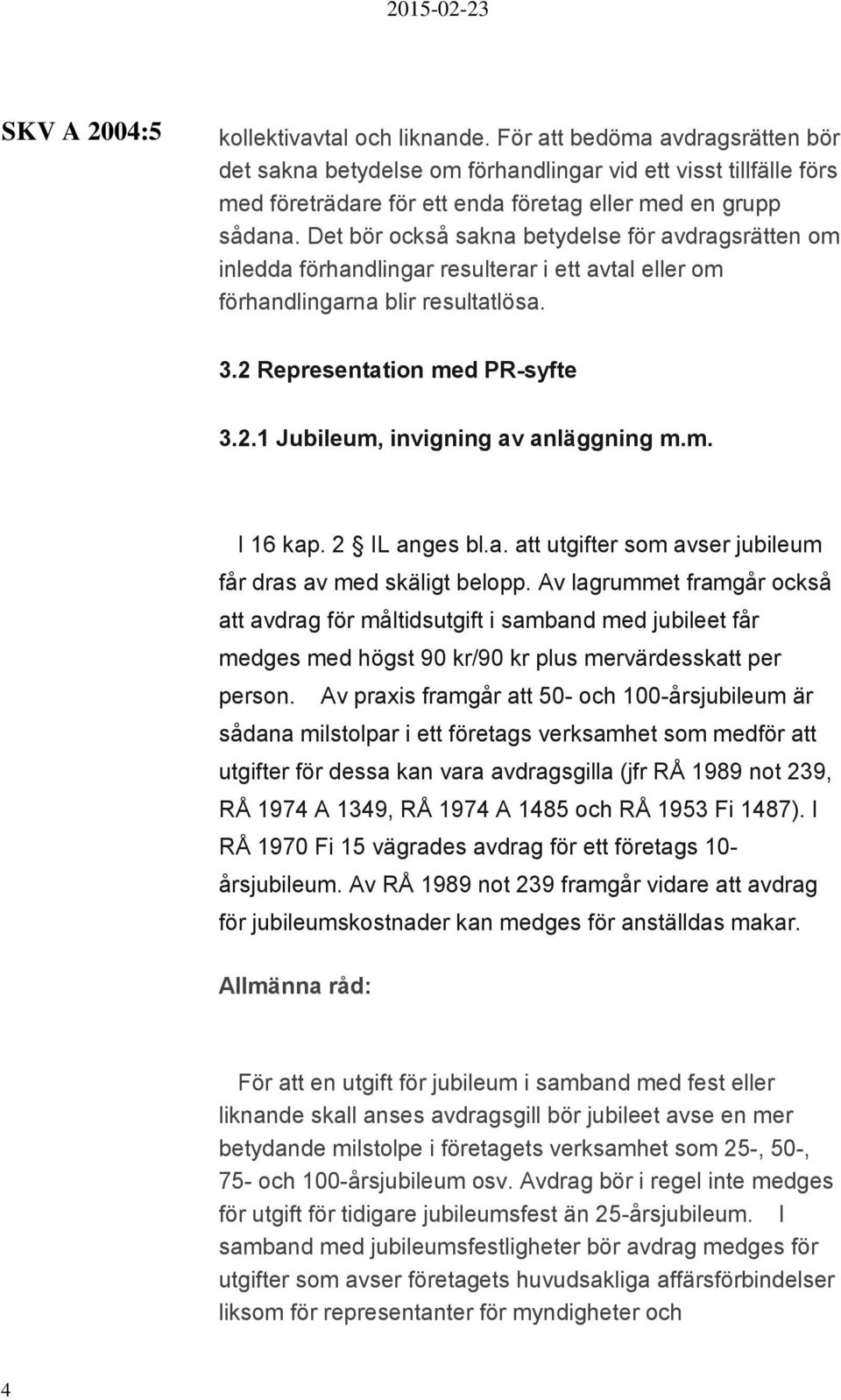 m. I 16 kap. 2 IL anges bl.a. att utgifter som avser jubileum får dras av med skäligt belopp.