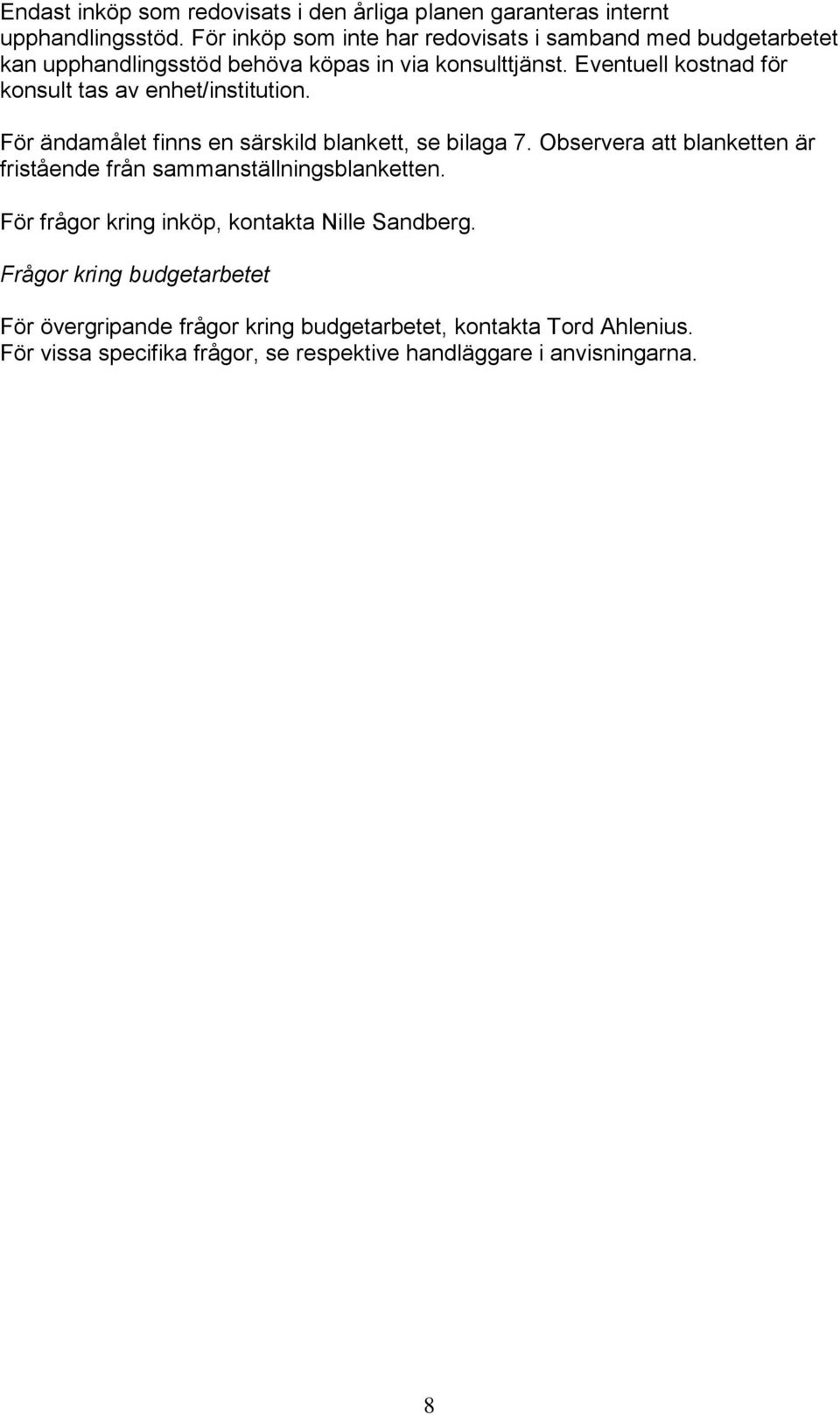 Eventuell kostnad för konsult tas av enhet/institution. För ändamålet finns en särskild blankett, se bilaga 7.