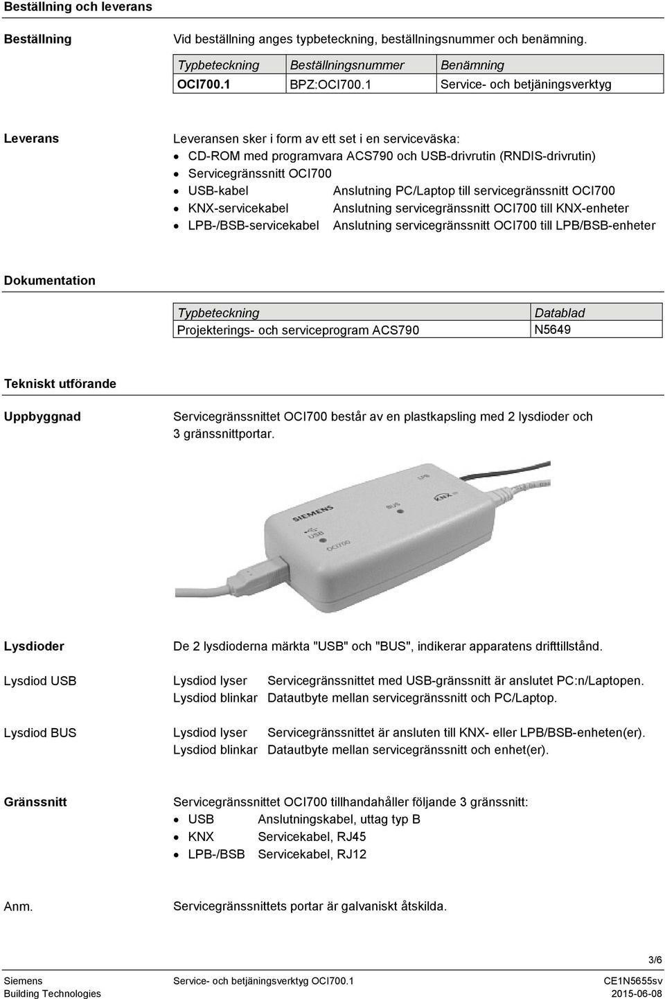 Anslutning PC/Laptop till servicegränssnitt OCI700 KNX-servicekabel Anslutning servicegränssnitt OCI700 till KNX-enheter LPB-/BSB-servicekabel Anslutning servicegränssnitt OCI700 till LPB/BSB-enheter