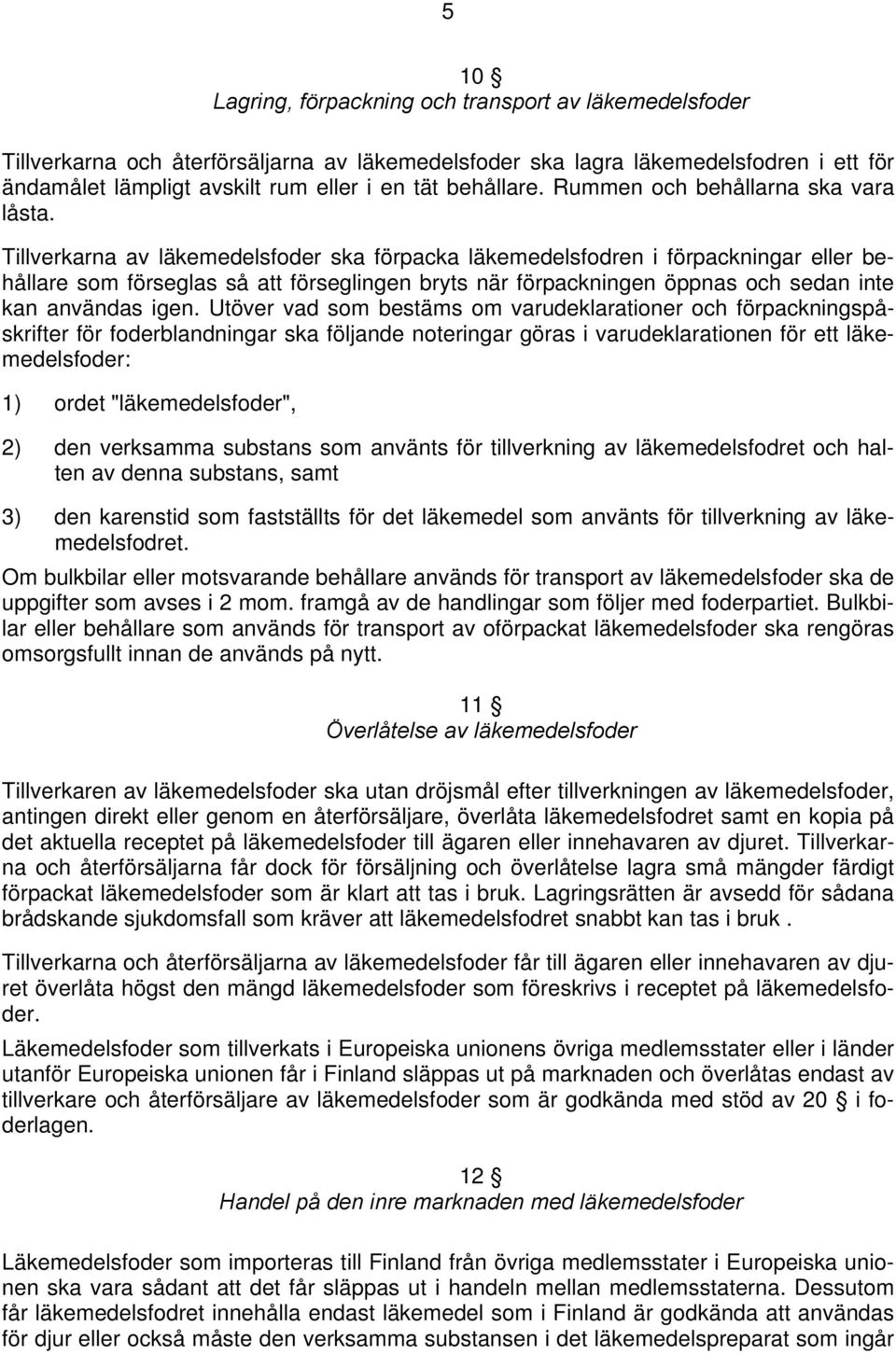 Tillverkarna av läkemedelsfoder ska förpacka läkemedelsfodren i förpackningar eller behållare som förseglas så att förseglingen bryts när förpackningen öppnas och sedan inte kan användas igen.