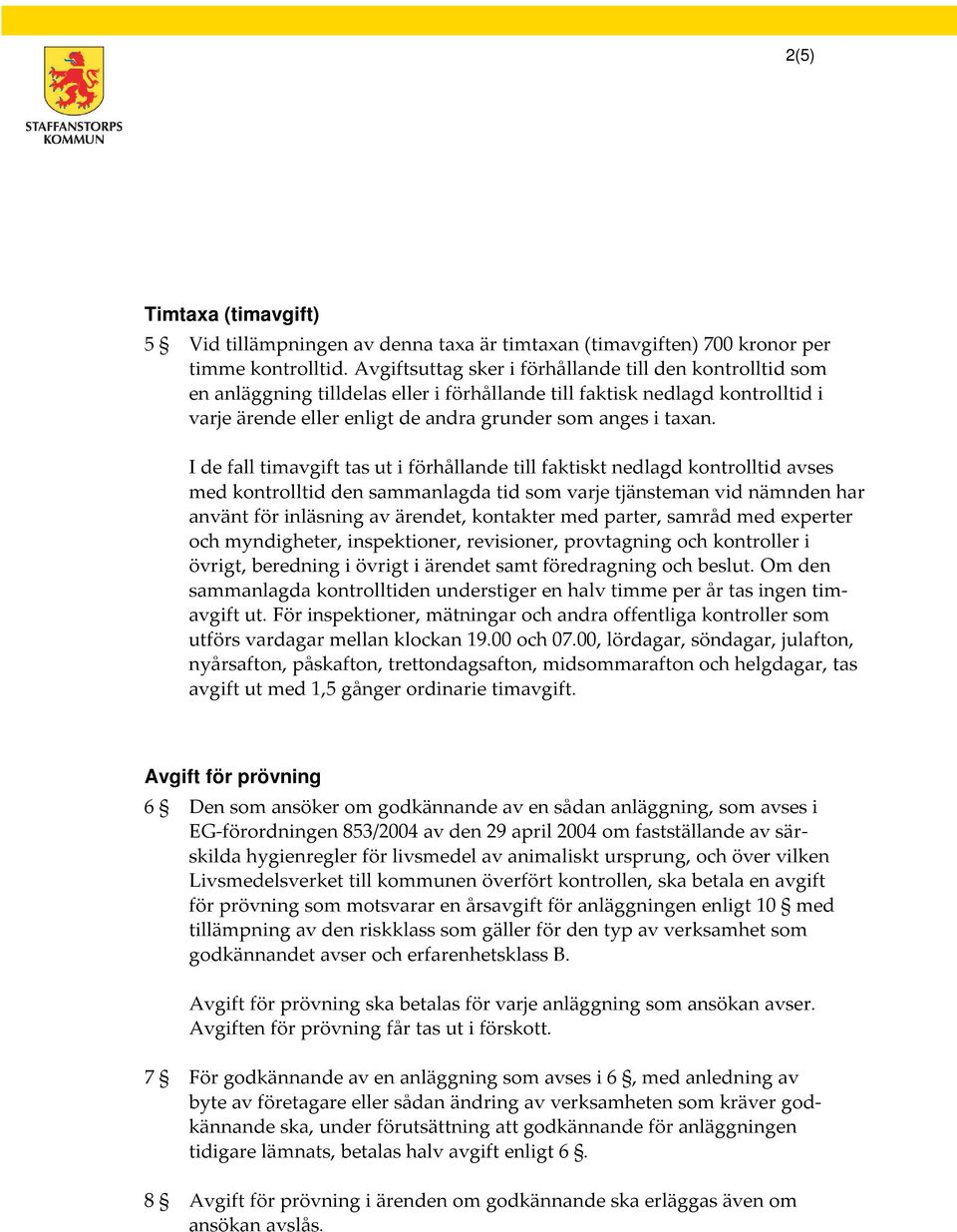 I de fall timavgift tas ut i förhållande till faktiskt nedlagd kontrolltid avses med kontrolltid den sammanlagda tid som varje tjänsteman vid nämnden har använt för inläsning av ärendet, kontakter