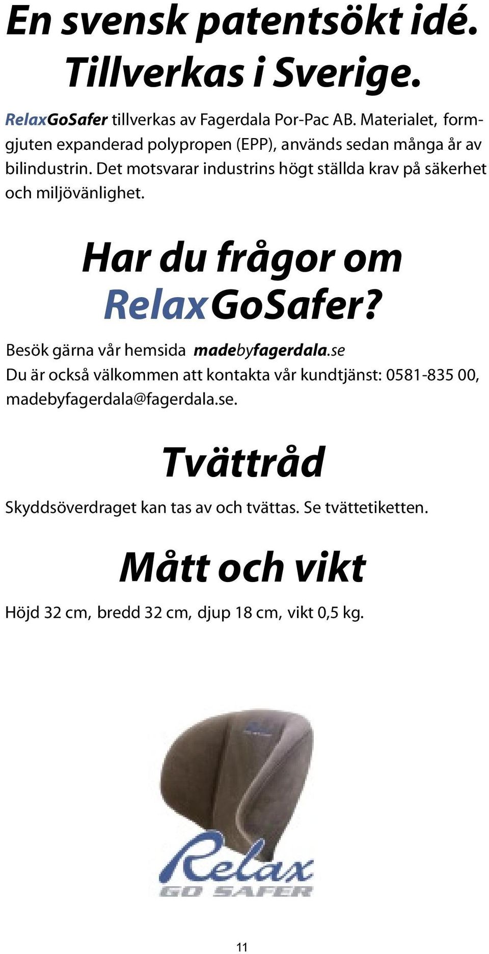 Det motsvarar industrins högt ställda krav på säkerhet och miljövänlighet. Har du frågor om RelaxGoSafer?