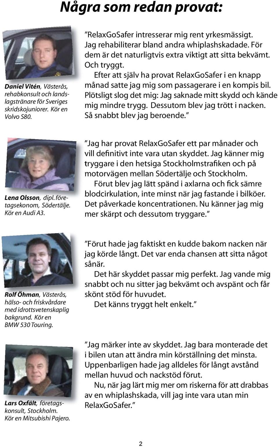 Efter att själv ha provat RelaxGoSafer i en knapp månad satte jag mig som passagerare i en kompis bil. Plötsligt slog det mig: Jag saknade mitt skydd och kände mig mindre trygg.