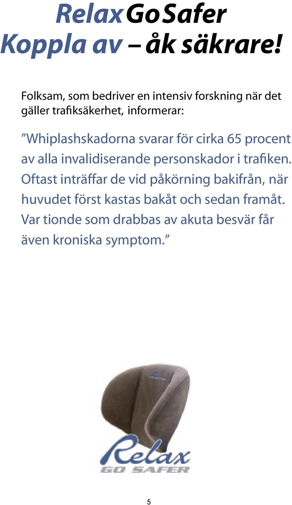 Whiplashskadorna svarar för cirka 65 procent av alla invalidiserande personskador i trafiken.