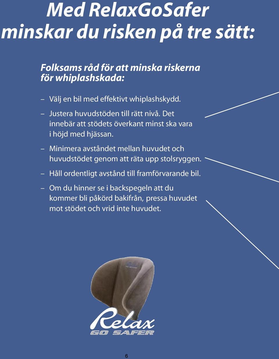 Det innebär att stödets överkant minst ska vara i höjd med hjässan.