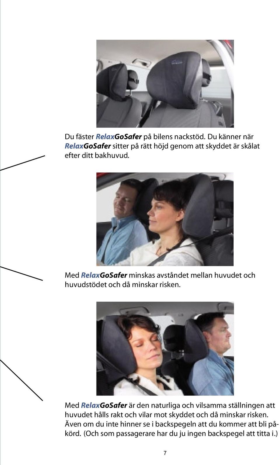 Med RelaxGoSafer minskas avståndet mellan huvudet och huvudstödet och då minskar risken.