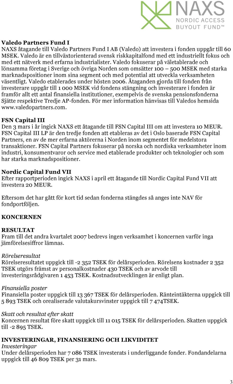 Valedo fokuserar på väletablerade och lönsamma företag i Sverige och övriga Norden som omsätter 100 500 MSEK med starka marknadspositioner inom sina segment och med potential att utveckla