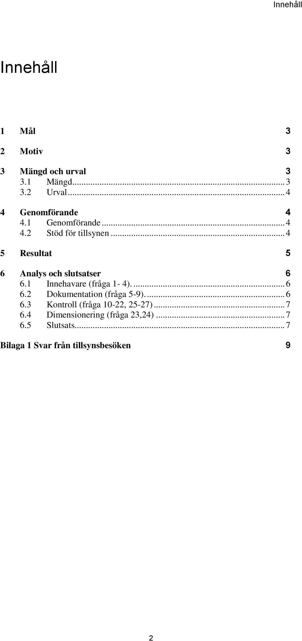 .. 4 5 Resultat 5 6 Analys och slutsatser 6 6.1 Innehavare (fråga 1-4).... 6 6.2 Dokumentation (fråga 5-9).