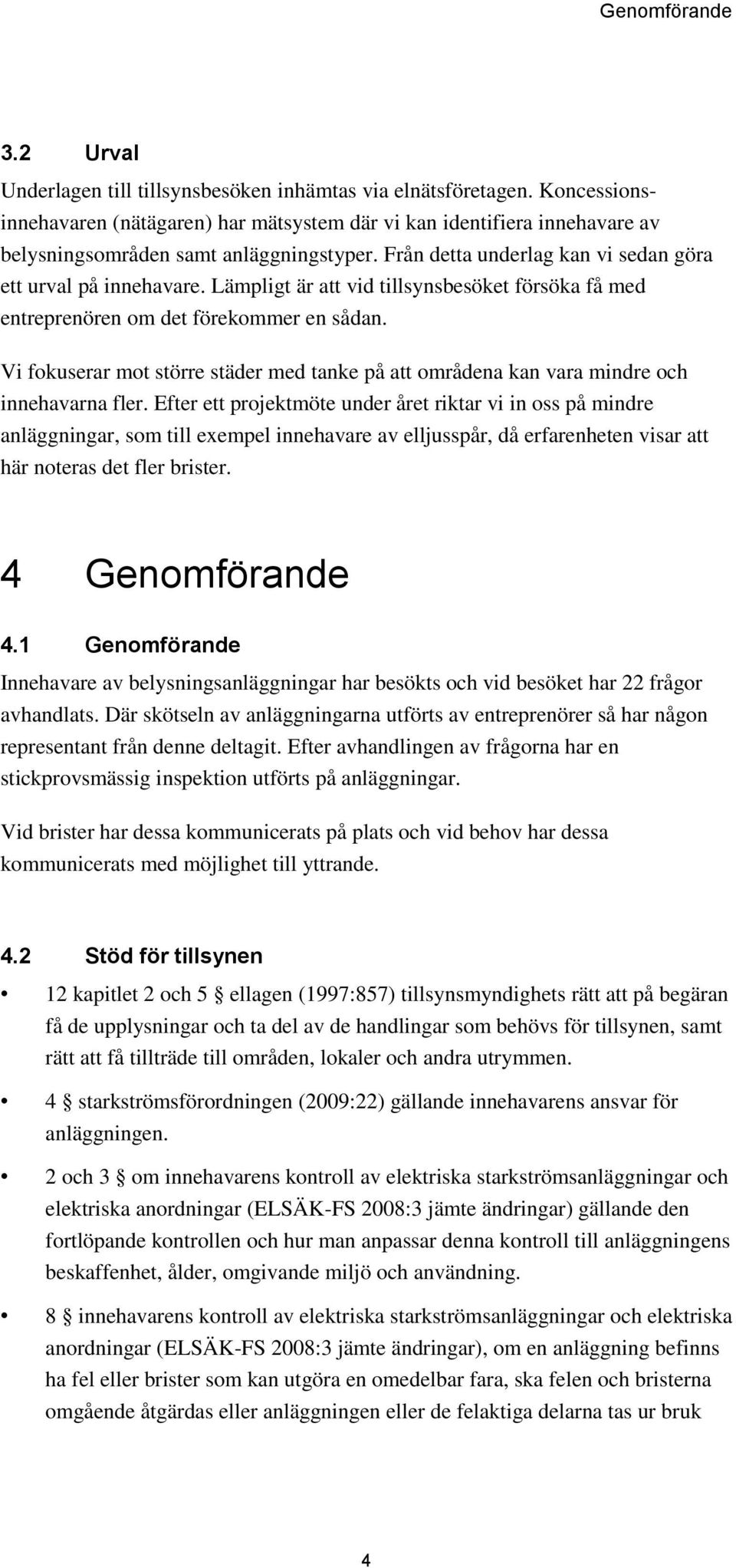 Lämpligt är att vid tillsynsbesöket försöka få med entreprenören om det förekommer en sådan. Vi fokuserar mot större städer med tanke på att områdena kan vara mindre och innehavarna fler.